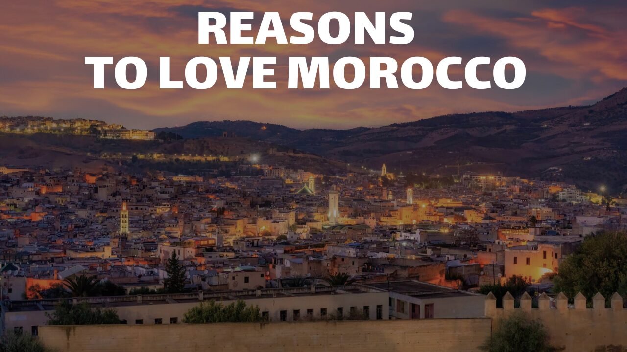 MOROCCO reasons to love