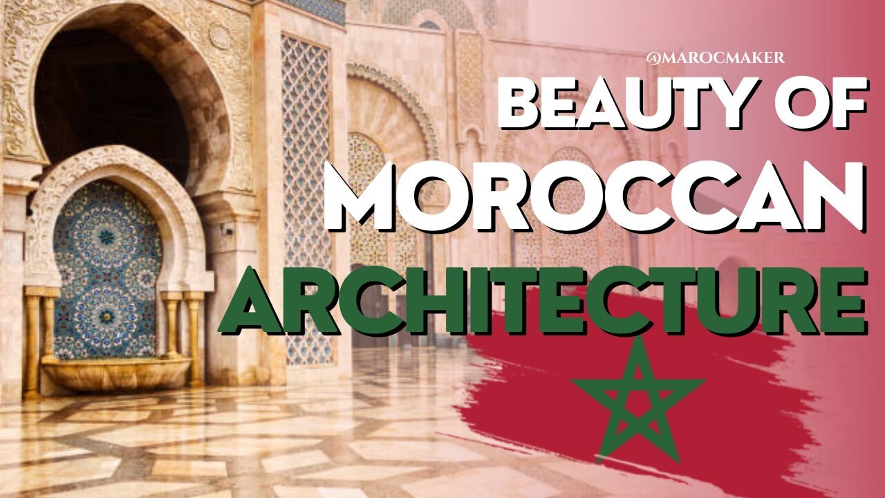 beauty of moroccan architecture article by maroc maker